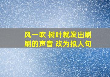 风一吹 树叶就发出刷刷的声音 改为拟人句